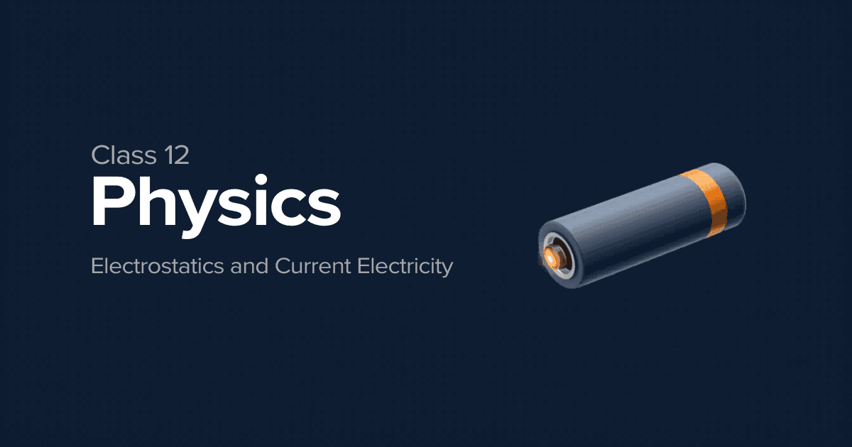 Class 12 Physics: Electrostatics & Current Electricity Explained | The ...